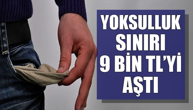 Yoksulluk sınırı 9 bin TL yi aştı