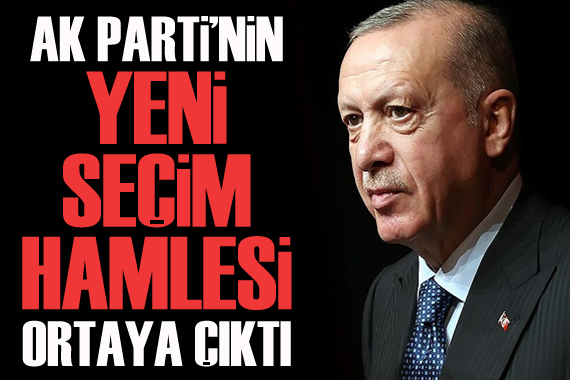 AK Parti nin yeni seçim hamlesi ortaya çıktı