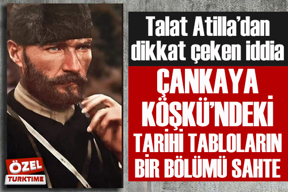 Talat Atilla dan dikkat çeken iddia: Çankaya Köşkü ve Dışişleri Bakanlığı ndaki tarihi tabloların bir bölümü kayıp ya da sahte