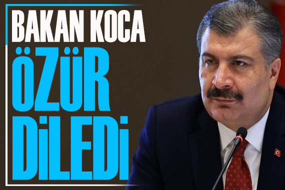 Sağlık Bakanı Koca özür diledi