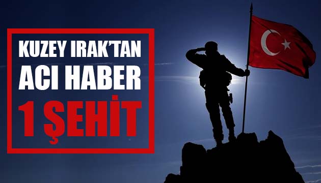 Kuzey Irak tan acı haber: 1 şehit