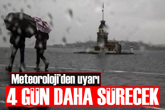 Meteoroloji den uyarı: 4 gün daha sürecek