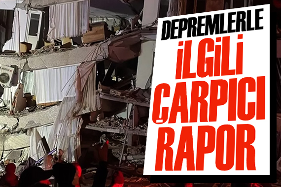 Depremle ilgili çarpıcı rapor!