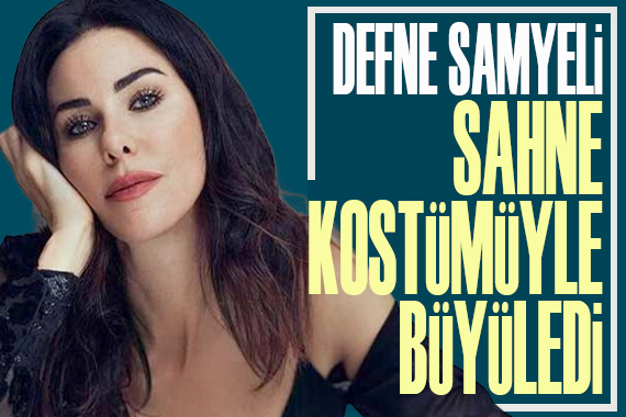 Defne Samyeli, sahne kostümüyle büyüledi