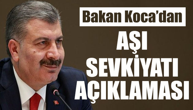 Sağlık Bakanı Fahrettin Koca dan aşı sevkiyatı açıklaması