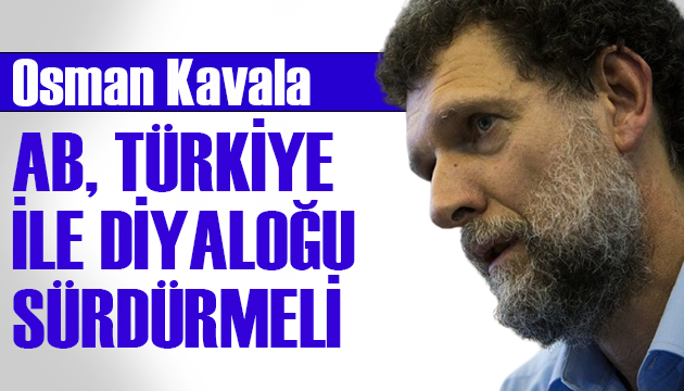 Gündemdeki isim Osman Kavala: Avrupa Birliği, Türkiye ile diyaloğu sürdürmeli