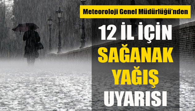 Meteoroloji’den 12 il için sağanak yağış uyarısı