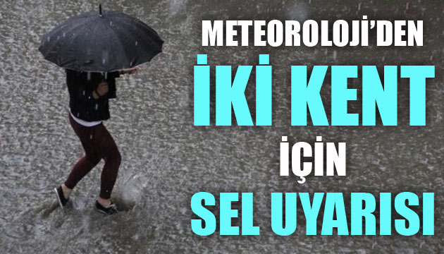 Meteoroloji den iki kent için sel uyarısı