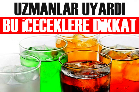 Uzmanlar uyardı: Bu içeceklere dikkat!