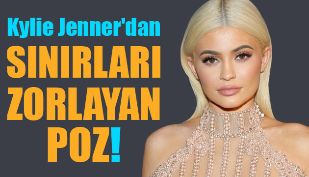 Kylie Jenner dan sınırları zorlayan poz!