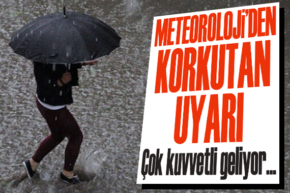 Meteoroloji den korkutan uyarı: Çok kuvvetli geliyor