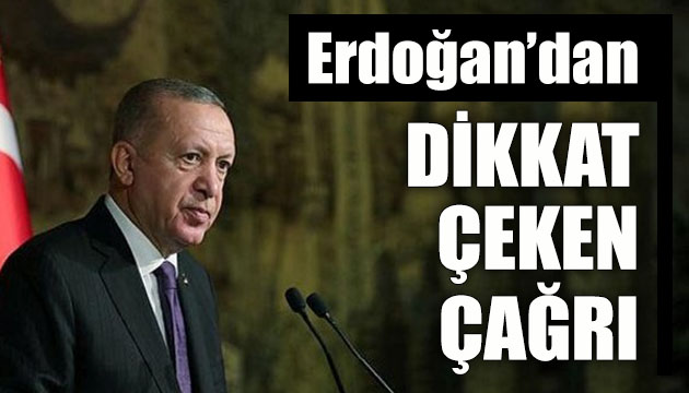 Cumhurbaşkanı Erdoğan’dan dikkat çeken çağrı