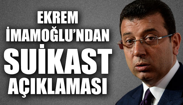 Ekrem İmamoğlu ndan  suikast  açıklaması