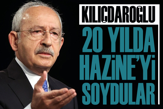 Kemal Kılıçdaroğlu: 20 yılda, bine yakın şirket Hazine yi soydu