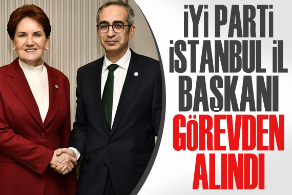 İYİ Parti İstanbul İl Başkanı görevden alındı