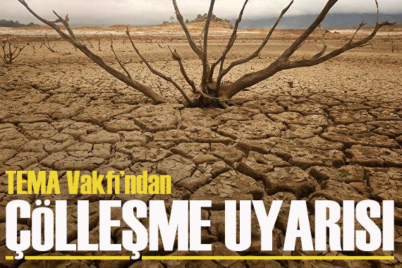 TEMA Vakfı ndan çölleşme uyarısı