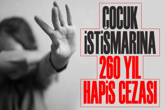 6 çocuğa cinsel istismara 260 yıl hapis cezası