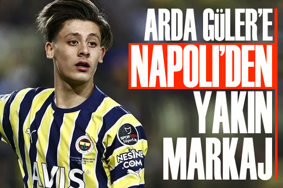 Arda Güler e Napoli den yakın markaj