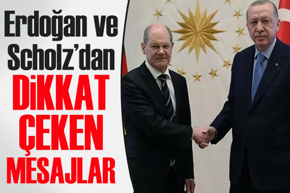 Erdoğan ve Scholz dan dikkat çeken mesajlar