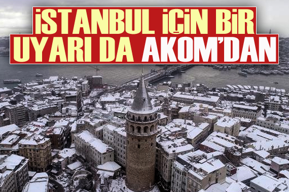 İstanbul için bir uyarı da AKOM dan geldi