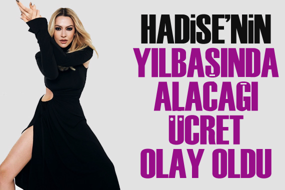 Hadise nin yılbaşında alacağı ücret oldu!