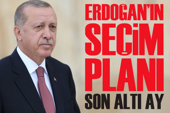 Cumhurbaşkanı Erdoğan’ın seçim planı: Son altı ay