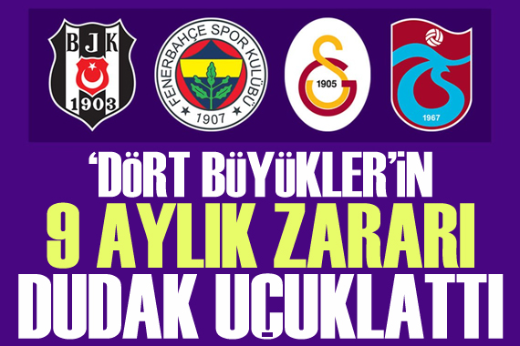  Dört Büyükler in 9 aylık zararı dudak uçuklattı