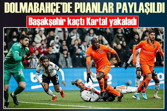 Dolmabahçe de puanlar paylaşıldı: Başakşehir kaçtı, Kartal yakaladı