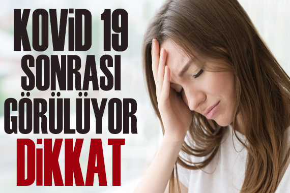 Dikkat! Kovid 19 sonrası görülüyor