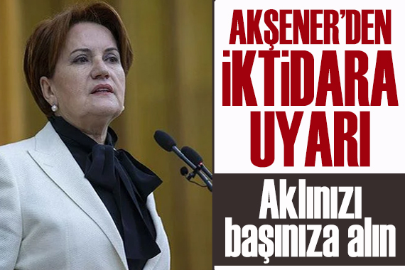 Akşener den dikkat çeken açıklamalar!