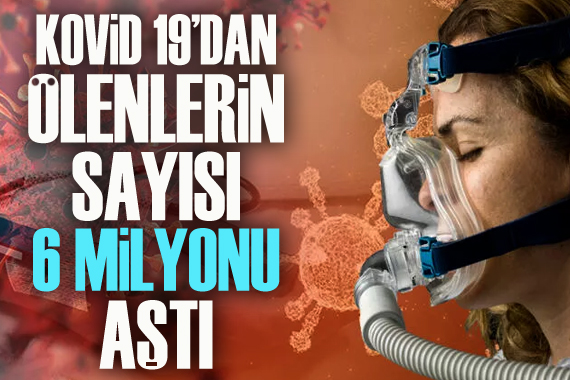 Kovid-19 dan ölenlerin sayısı 6 milyonu aştı