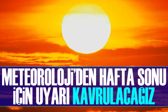 Meteoroloji den hafta sonu için uyarı!