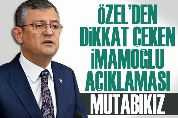 Özgür Özel: Ekrem İmamoğlu ile mutabıkız