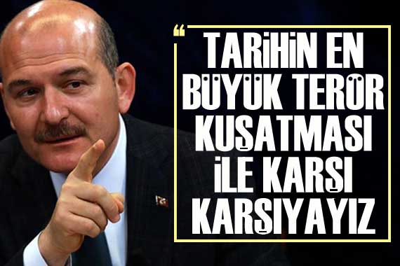 Soylu: Tarihin en büyük terör kuşatması ile karşı karşıyayız