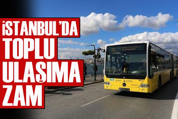 İstanbul’da toplu ulaşıma zam