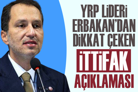 YRP Lideri Erbakan dan dikkat çeken ittifak açıklaması