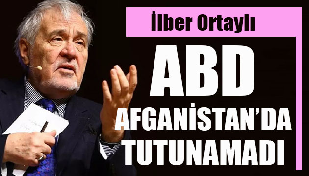 İlber Ortaylı: ABD, Afganistan da tutunamadı