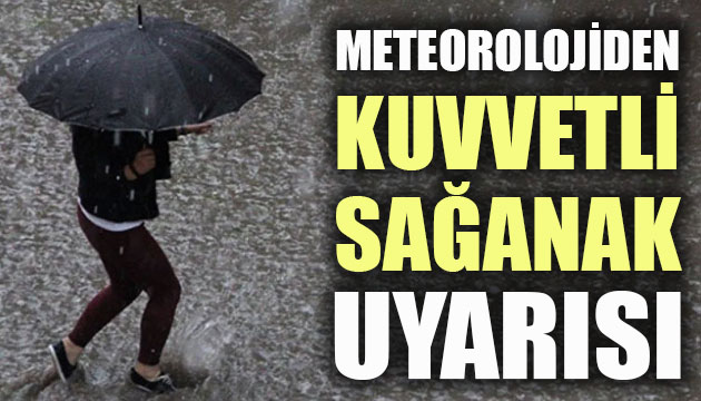 Meteorolojiden kuvvetli sağanak uyarısı!