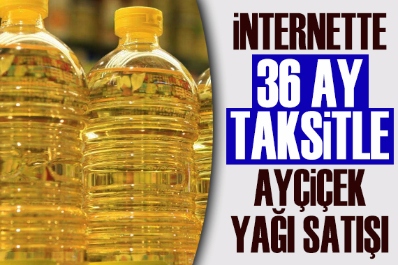 Bu da oldu: İnternette 36 ay taksitle ayçiçek yağı satışı