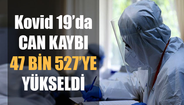 Sağlık Bakanlığı, Kovid 19 da son verileri açıkladı: Can kaybı 47 bin 527 ye yükseldi