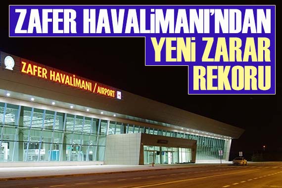 Zafer Havalimanı kendisine ait zarar rekorunu kırdı