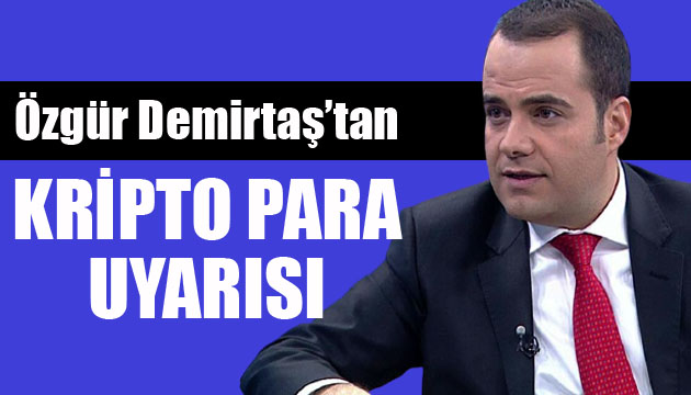 Özgür Demirtaş tan  kripto para  uyarısı