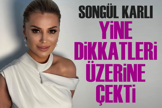 Songül Karlı yine dikkatleri üzerine çekti