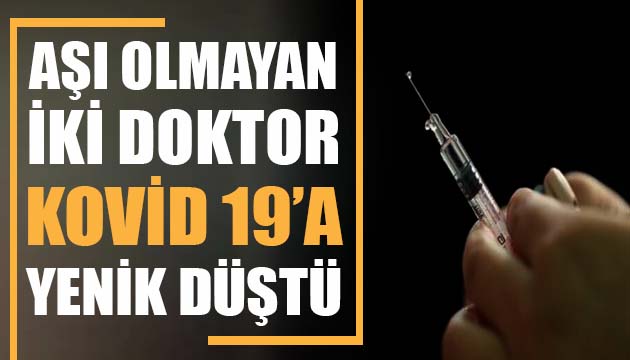 Aşı olmayan iki doktor Kovid 19 a yenik düştü!