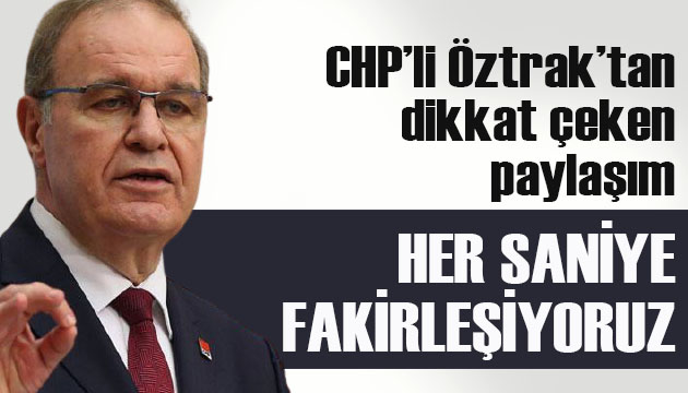 CHP li Öztrak tan dikkat çeken paylaşım: Her saniye fakirleşiyoruz