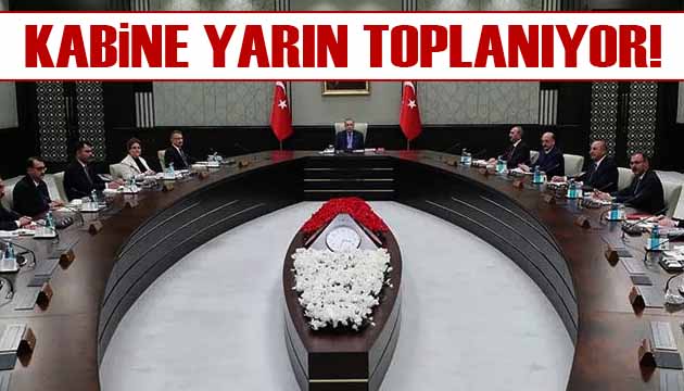 Kabine yarın Cumhurbaşkanı Erdoğan başkanlığında toplanıyor!