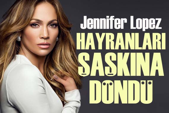 Jennifer Lopez hayranları şaşkına döndü