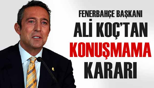 Ali Koç, konuşmama kararı aldı