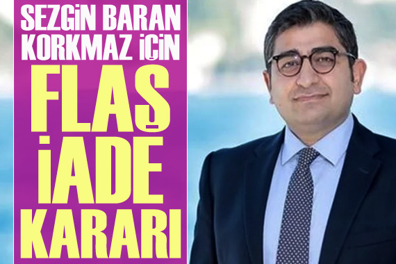 Sezgin Baran Korkmaz için flaş  iade  kararı