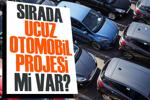 Sırada  ucuz otomobil projesi  mi var?